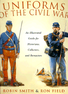 Uniforms of the Civil War - Smith, Robin, and Field, Ron