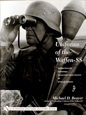 Uniforms of the Waffen-SS: Vol 3: Armored Personnel - Camouflage - Concentration Camp Personnel - SD - SS Female Auxiliaries - Beaver, Michael D.