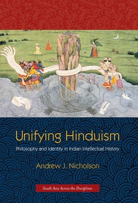 Unifying Hinduism: Philosophy and Identity in Indian Intellectual History - Nicholson, Andrew