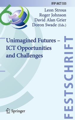 Unimagined Futures - ICT Opportunities and Challenges - Strous, Leon (Editor), and Johnson, Roger (Editor), and Grier, David Alan (Editor)