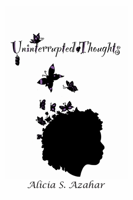 Uninterrupted Thoughts - Azahar, Alicia S, and Machado, Jaden (Cover design by), and Attaway, Anelda L (Editor)