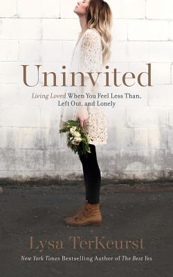 Uninvited: Living Loved When You Feel Less Than, Left Out, and Lonely - TerKeurst, Lysa, and Welsch, Ginny (Read by)