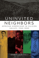 Uninvited Neighbors: African Americans in Silicon Valley, 1769-1990