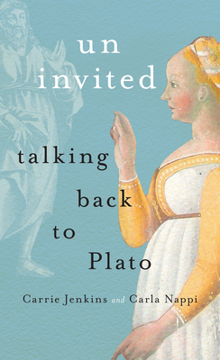 Uninvited: Talking Back to Plato - Jenkins, Carrie, and Nappi, Carla