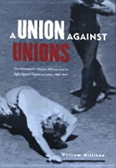 Union Against Unions: The Minneapolis Citizens Alliance and Its Fight Against Organized Labor 1903-1947