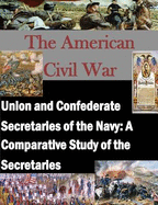 Union and Confederate Secretaries of the Navy: A Comparative Study of the Secretaries