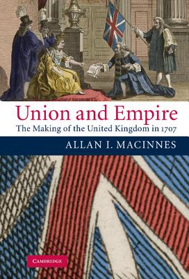 Union and Empire: The Making of the United Kingdom in 1707 - MacInnes, Allan I