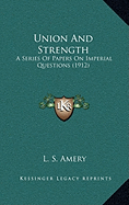 Union And Strength: A Series Of Papers On Imperial Questions (1912)