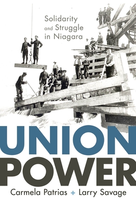 Union Power: Solidarity and Struggle in Niagara - Patrias, Carmela