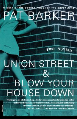 Union Street and Blow Your House Down: Two Novels - Barker, Pat