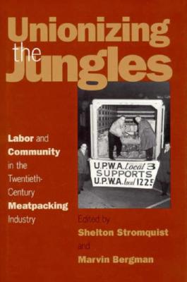 Unionizing the Jungles: Labor and Community in the Twentieth-Century Meat-Packing Industry - Stromquist, Shelton (Editor), and Bergman, Marvin (Editor)