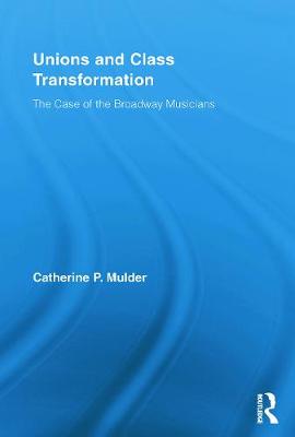 Unions and Class Transformation: The Case of the Broadway Musicians - Mulder, Catherine P