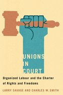 Unions in Court: Organized Labour and the Charter of Rights and Freedoms