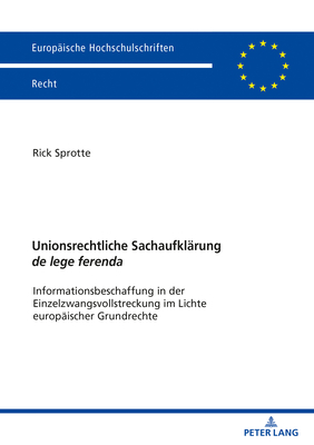 Unionsrechtliche Sachaufklaerung de Lege Ferenda: Informationsbeschaffung in Der Einzelzwangsvollstreckung Im Lichte Europaeischer Grundrechte - Sprotte, Rick