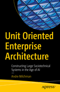 Unit Oriented Enterprise Architecture: Constructing Large Sociotechnical Systems in the Age of AI