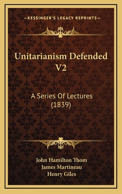 Unitarianism Defended V2: A Series of Lectures (1839) - Thom, John Hamilton, and Martineau, James, and Giles, Henry