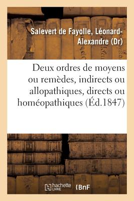 Unite de la Loi Therapeutique. Deux Ordres de Moyens Ou Remedes: Indirects Ou Allopathiques, Directs Ou Homeopathiques - Salevert de Fayolle, Leonard-Alexandre