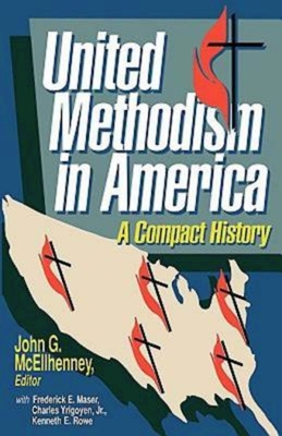 United Methodism in America: A Compact History - Yrigoyen, Charles, and Rowe, Kenneth E, and Maser, Frederick E