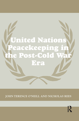 United Nations Peacekeeping in the Post-Cold War Era - O'Neill, John Terence, and Rees, Nick
