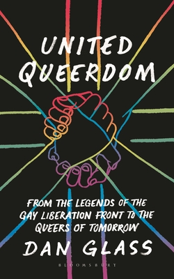 United Queerdom: From the Legends of the Gay Liberation Front to the Queers of Tomorrow - Glass, Dan