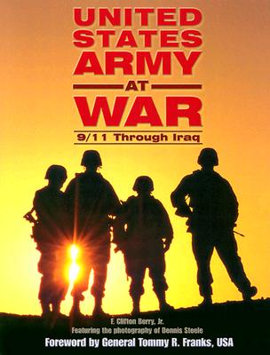 United States Army At War: 9/11 Through Iraq - Jr., F. Clifton Berry, and Steel, Dennis, and Franks, General Tommy R. (Foreword by)