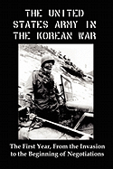 United States Army in the Korean War: The First Year, from the Invasion to the Beginning of Negotiations