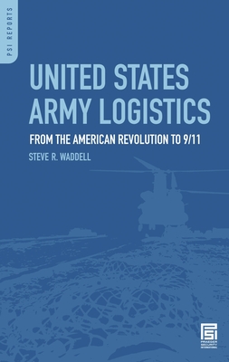 United States Army Logistics: From the American Revolution to 9/11 - Waddell, Steve R