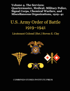 United States Army Order of Battle 1919-1941. Volume IV.the Services: The Services: Quartermaster, Medical, Military Police, Signal Corps, Chemical Warfare, and Miscellaneous Organizations