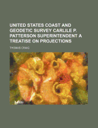 United States Coast and Geodetic Survey Carlile P. Patterson Superintendent a Treatise on Projections