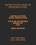 United States Code Annotated Title 38 Veteran's Benefits (1/2) 2020 Edition: West Hartford Legal Publishing