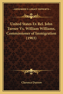 United States Ex Rel. John Turner vs. William Williams, Commissioner of Immigration (1903)