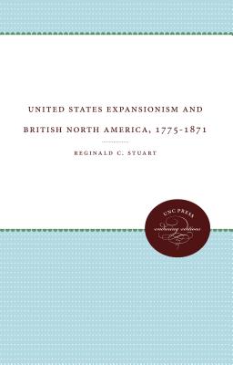 United States Expansionism and British North America, 1775-1871 - Stuart, Reginald C, Professor