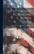 United States in a Changing World;: an Historical Analysis of American Foreign Policy