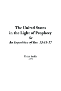 United States in the Light of Prophecy or an Exposition of Rev. 13: The 11-17