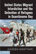 United States Migrant Interdiction and the Detention of Refugees in Guantnamo Bay