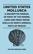 United States Mollusca - A Descriptive Manual of Many of the Marine, Land and Fresh Water Shells of North America, North of Mexico