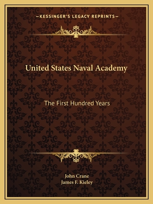 United States Naval Academy: The First Hundred Years - Crane, John, and Kieley, James F