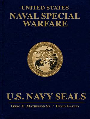 United States Naval Special Warfare: U.S. Navy Seals - Mathieson Sr, Greg E, and Gatley, David