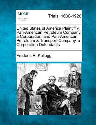 United States of America Plaintiff V. Pan-American Petroleum Company, a Corporation, and Pan-American Petroleum & Transport Company, a Corporation Defendants - Kellogg, Frederic R