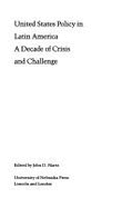 United States Policy in Latin America: A Decade of Crisis and Challenge