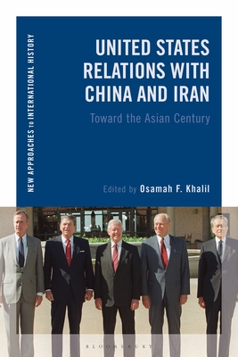 United States Relations with China and Iran: Toward the Asian Century - Khalil, Osamah F (Editor), and Zeiler, Thomas (Editor)