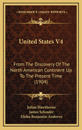 United States V4: From the Discovery of the North American Continent Up to the Present Time (1904)