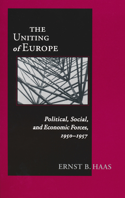 Uniting of Europe: Political, Social, and Economic Forces, 1950-1957 - B Haas, Ernst