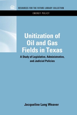 Unitization of Oil and Gas Fields in Texas: A Study of Legislative, Administrative, and Judicial Policies - Weaver, Jacqueline Lang