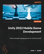 Unity 2022 Mobile Game Development: Build and publish engaging games for Android and iOS