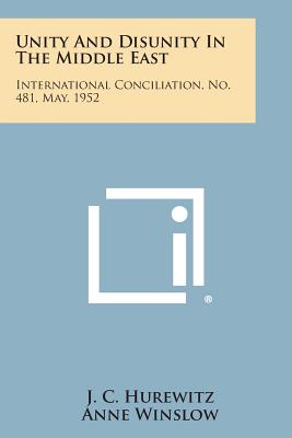 Unity and Disunity in the Middle East: International Conciliation, No. 481, May, 1952 - Hurewitz, J C, and Winslow, Anne (Editor)