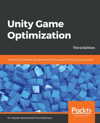 Unity Game Optimization: Enhance and extend the performance of all aspects of your Unity games, 3rd Edition - Aversa, Dr. Davide, and Dickinson, Chris