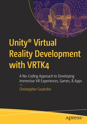 Unity (R) Virtual Reality Development with VRTK4: A No-Coding Approach to Developing Immersive VR Experiences, Games, & Apps - Coutinho, Christopher