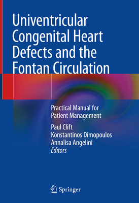 Univentricular Congenital Heart Defects and the Fontan Circulation: Practical Manual for Patient Management - Clift, Paul (Editor), and Dimopoulos, Konstantinos (Editor), and Angelini, Annalisa (Editor)