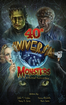 Universal '40s Monsters (hardback): A Critical Commentary - Soister, John T